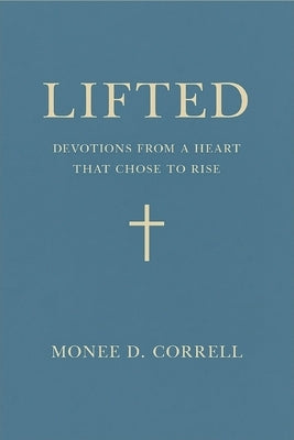 Lifted: Devotions from a Heart That Chose to Rise by Correll, Monee D.