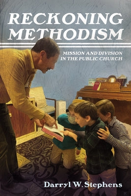 Reckoning Methodism: Mission and Division in the Public Church by Stephens, Darryl W.