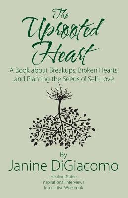The Uprooted Heart: A Book about Breakups, Broken Hearts, and Planting the Seeds of Self-Love by Digiacomo, Janine