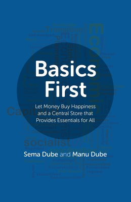 Basics First: Let Money Buy Happiness and a Central Store That Provides Essentials for All by Dube, Sema