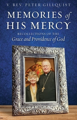 Memories of His Mercy: Recollections of the Grace and Providence of God by Gillquist, Peter E.