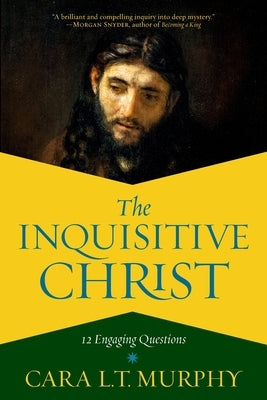 The Inquisitive Christ: 12 Engaging Questions by Murphy, Cara L. T.