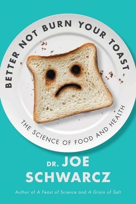 Better Not Burn Your Toast: The Science of Food and Health by Schwarcz, Joe