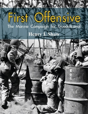 First Offensive: The Marine Campaign for Guadalcanal by I. Shaw, Henry
