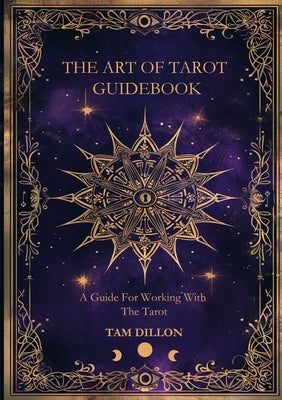 The Art of Tarot Guidebook: A Guide for Working with the Tarot by Dillon, Tam