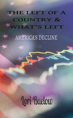 The Left of a Country & What's Left: America's Decline by Buelow, Lori K.