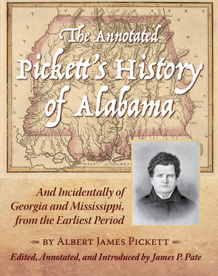 The Annotated Pickett's History of Alabama: And Incidentally of Georgia and Mississippi, from the Earliest Period by Pickett, Albert James