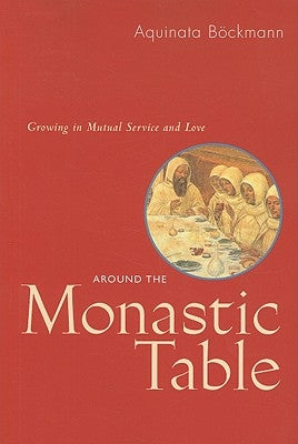 Around the Monastic Table: Growing in Mutual Service and Love by BÃ¶ckmann, Aquinata