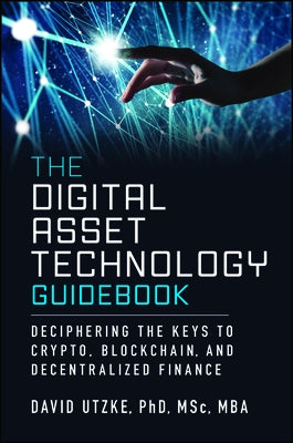 The Digital Asset Technology Guidebook: Deciphering the Keys to Crypto, Blockchain, and Decentralized Finance by Utzke, David