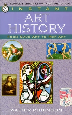 Instant Art History: From Cave Art to Pop Art by Robinson, Walter