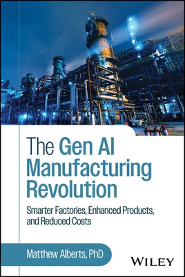 The Gen AI Manufacturing Revolution: Smarter Factories, Enhanced Products, and Reduced Costs by Alberts, Matthew