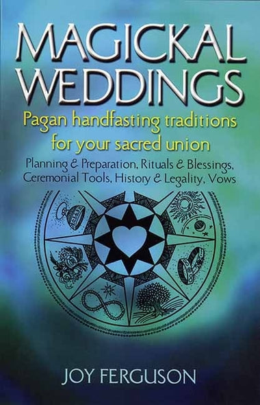 Magickal Weddings: Pagan Handfasting Traditions for Your Sacred Union: Planning & Preparation, Rituals & Blessings, Ceremonial Tools, History & Legali by Ferguson, Joy