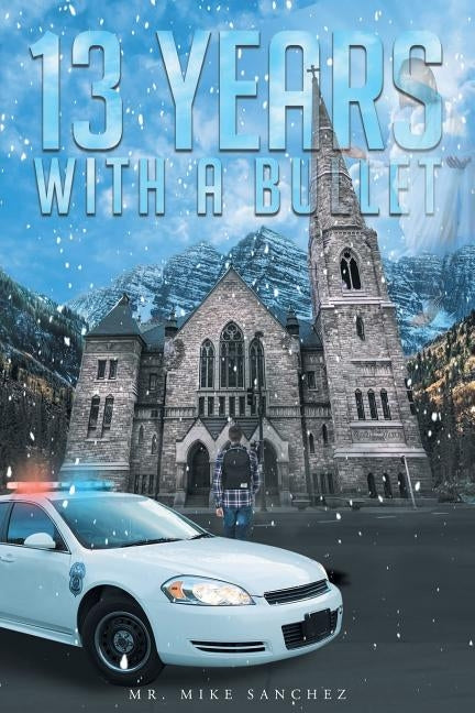 13 Years With A Bullet by Sanchez, Mike