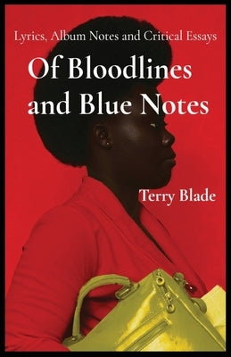 Of Bloodlines and Blue Notes: Lyrics, Album Notes and Critical Essays by Blade, Terry