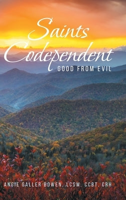 Saints Codependent: Good From Evil by Bowen Lcsw Ccbt Crh, Angie Galler