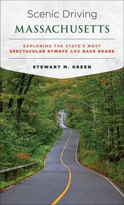 Scenic Driving Massachusetts: Exploring the State's Most Spectacular Byways and Back Roads by Green, Stewart M.