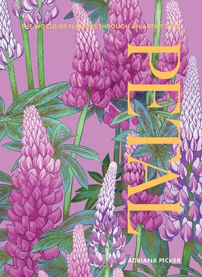 Petal: The World of Flowers Through an Artist's Eye by Picker, Adriana