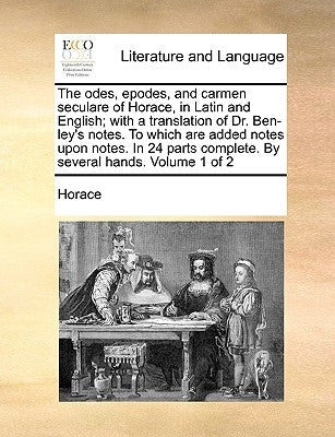 The odes, epodes, and carmen seculare of Horace, in Latin and English; with a translation of Dr. Ben-ley's notes. To which are added notes upon notes. by Horace