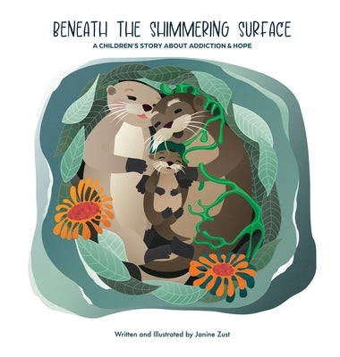 Beneath the Shimmering Surface: A Children's Story About Addiction and Hope by Zust, Janine