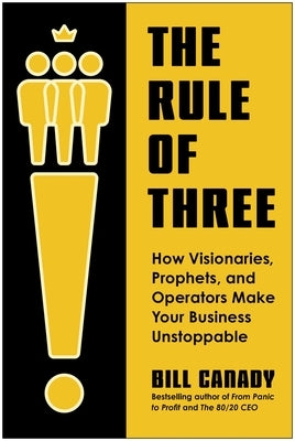The Rule of Three: How Visionaries, Prophets, and Operators Make Your Business Unstoppable by Canady, Bill