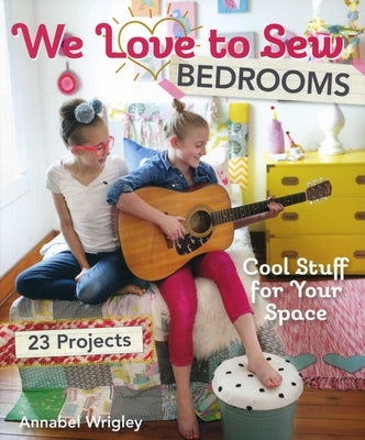 We Love to Sew - Bedrooms: 23 Projects - Cool Stuff for Your Space by Wrigley, Annabel