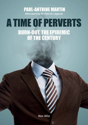 A Time of Perverts: Burn-out, the Epidemic of the Century by Martin, Paul-Antoine