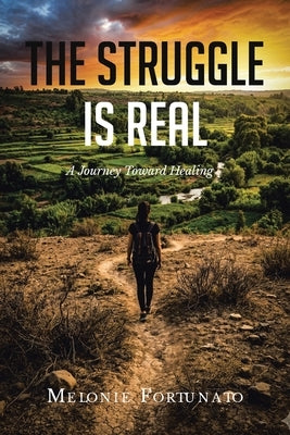 The Struggle is Real: A Journey Toward Healing by Fortunato, Melonie