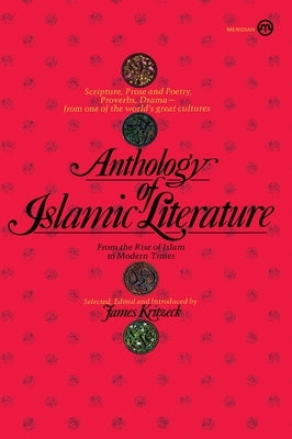 Anthology of Islamic Literature: From the Rise of Islam to Modern Times by Kritzeck, James