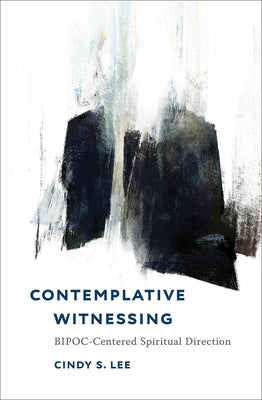 Contemplative Witnessing: BIPOC-Centered Spiritual Direction by Lee, Cindy S.