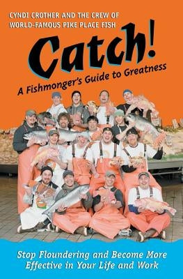 Catch!: A Fishmonger's Guide to Greatness by Crother, Cyndi