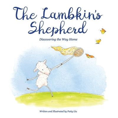 The Lambkin's Shepherd: Discovering the Way Home by Liu, Patty