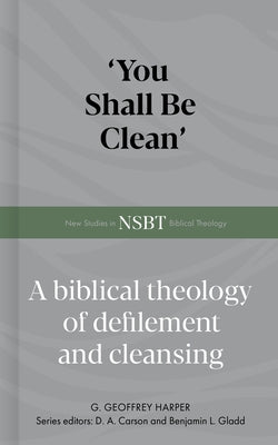 'You Shall Be Clean': A Biblical Theology of Defilement and Cleansing by Harper, Geoffrey