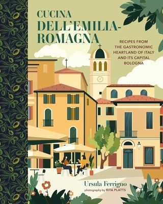 Cucina Dell'emilia-Romagna: Recipes from the Gastronomic Heartland of Italy and Its Capital Bologna by Ferrigno, Ursula
