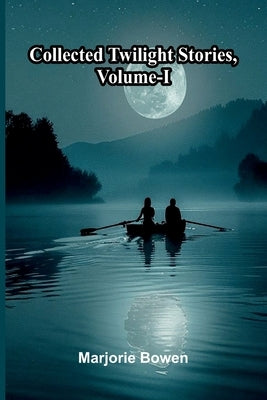Collected Twilight Stories, Vol. I by Bowen, Marjorie