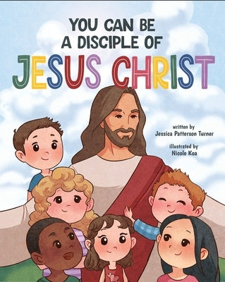 You Can Be a Disciple of Jesus Christ by Patterson Turner, Jessica