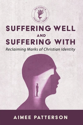 Suffering Well and Suffering With by Patterson, Aimee