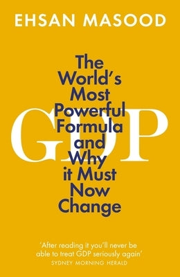 Gdp: The World's Most Powerful Formula and Why It Must Now Change by Masood, Ehsan