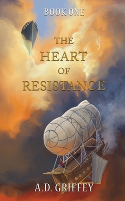 The Heart of Resistance by Griffey, A. D.
