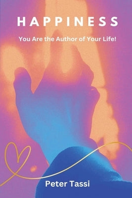 Happiness: You are the Author of Your Life by Tassi, Peter