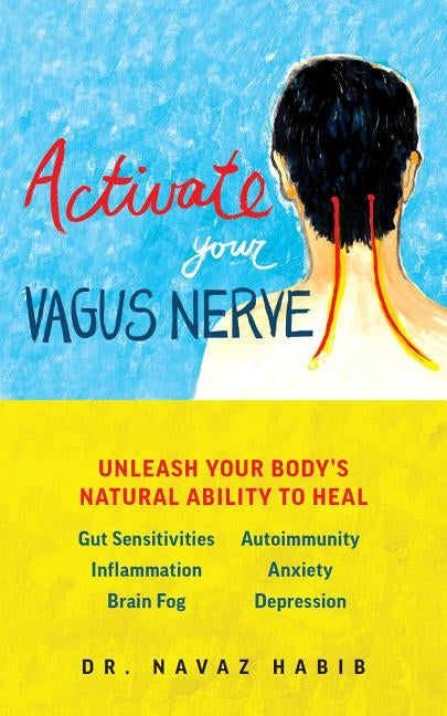 Activate Your Vagus Nerve: Unleash Your Body's Natural Ability to Heal by Habib, Navaz