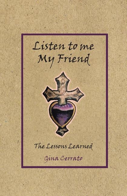 Listen to Me My Friend: The Lessons Learned by Cerrato, Gina