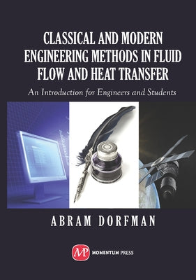 Classical and Modern Engineering Methods in Fluid Flow and Heat Transfer: An Introduction for Engineers and Students by Dorfman, Abram