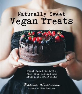 Naturally Sweet Vegan Treats: Plant-Based Delights Free from Refined and Artificial Sweeteners by Alvarsson, Marisa