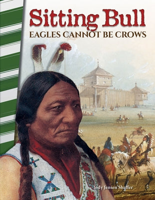 Sitting Bull: Eagles Cannot Be Crows by Jensen Shaffer, Jody