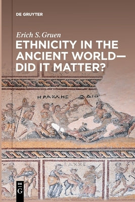 Ethnicity in the Ancient World - Did It Matter? by Gruen, Erich S.