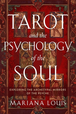 Tarot and the Psychology of the Soul: Exploring the Archetypal Mirrors of the Psyche by Louis, Mariana