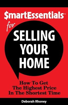Smart Essentials for Selling Your Home: How to Get the Highest Price in the Shortest Time by Rhoney, Deborah