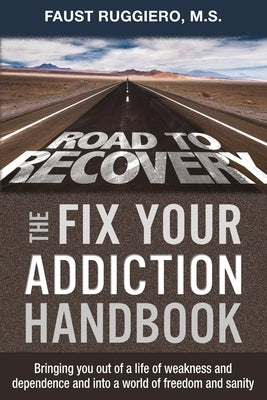 The Fix Your Addiction Handbook: Bringing you out of a life of weakness and dependence and into a world of freedom and sanity by Ruggiero, Faust