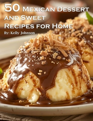 50 Mexican Dessert and Sweet Recipes for Home by Johnson, Kelly