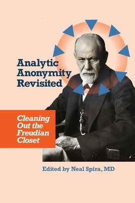 Analytic Anonymity Revisited: Cleaning Out the Freudian Closet by Spira, Neal